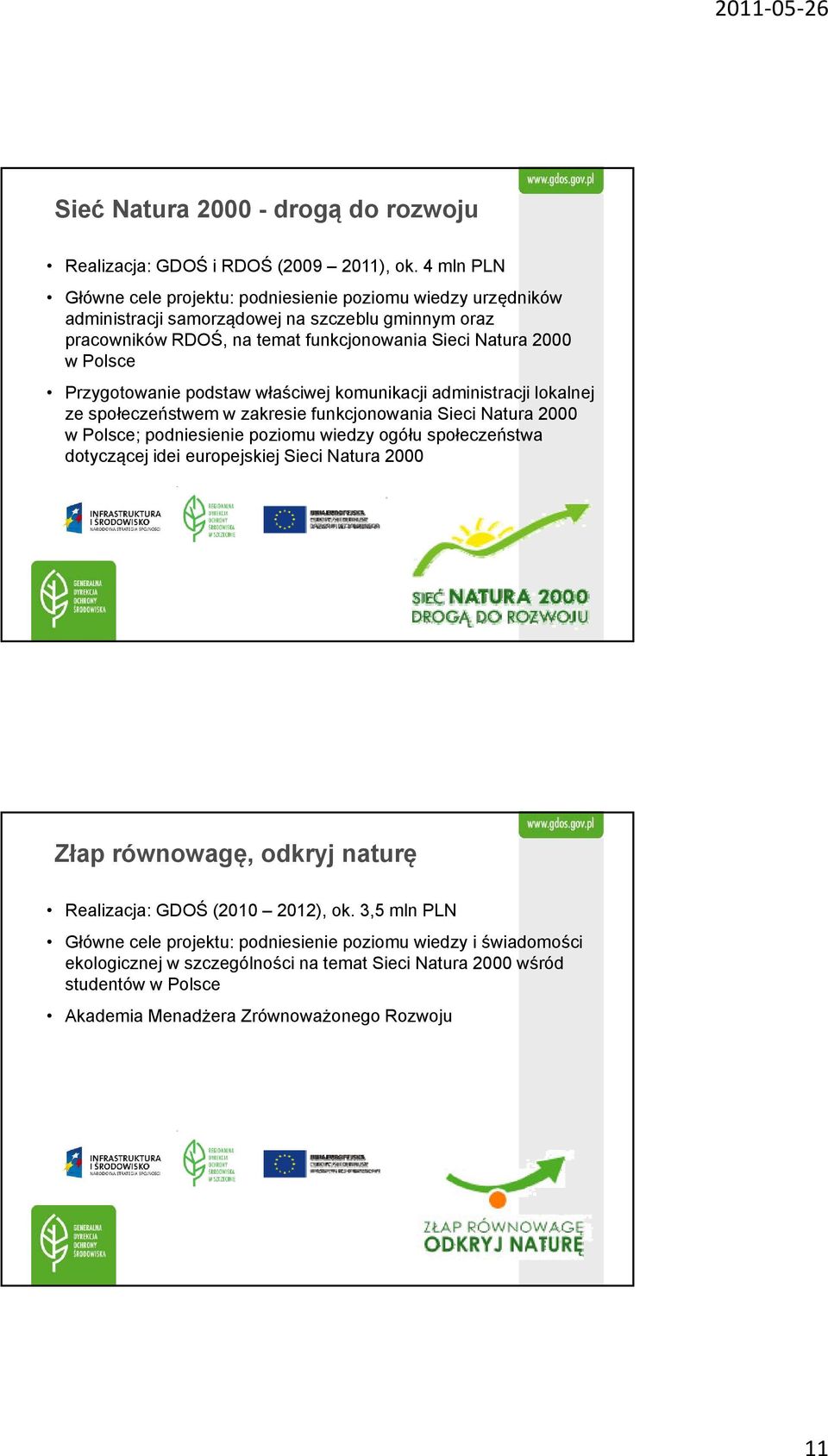 Przygotowanie podstaw właściwej komunikacji administracji lokalnej ze społeczeństwem w zakresie funkcjonowania Sieci Natura 2000 w Polsce; podniesienie poziomu wiedzy ogółu społeczeństwa