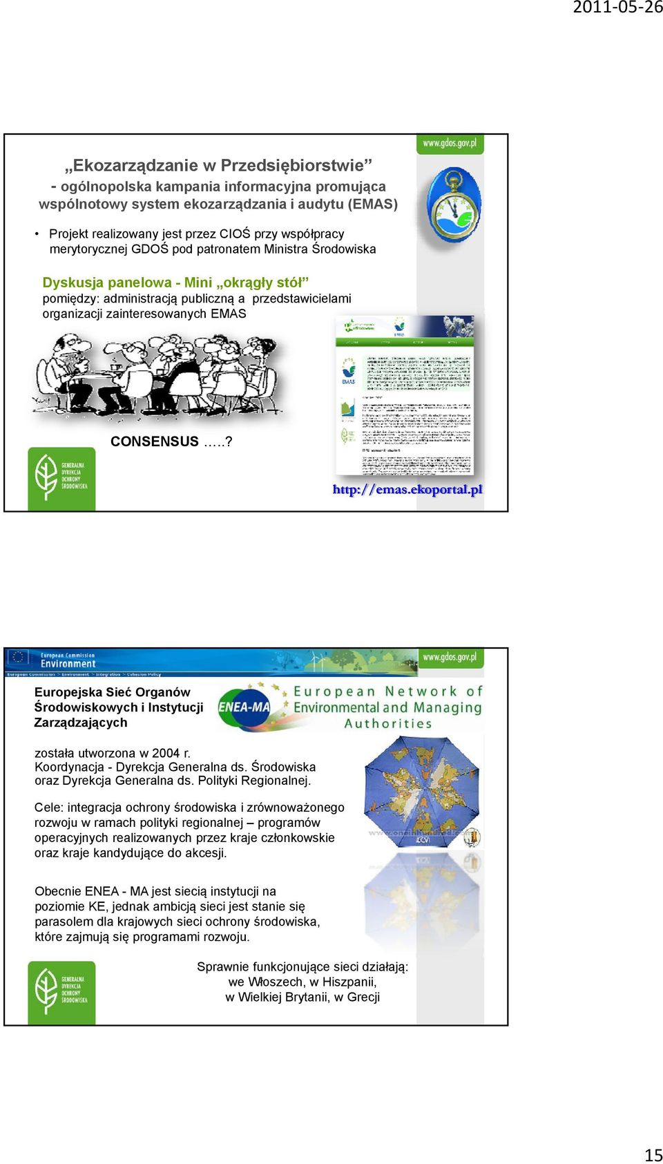 ekoportal.pl Europejska Sieć Organów Środowiskowych i Instytucji Zarządzających została utworzona w 2004 r. Koordynacja - Dyrekcja Generalna ds. Środowiska oraz Dyrekcja Generalna ds.