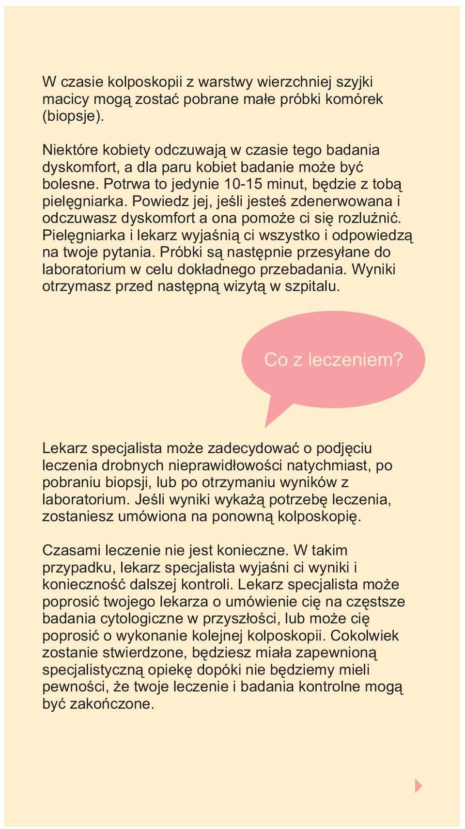 Powiedz jej, jeśli jesteś zdenerwowana i odczuwasz dyskomfort a ona pomoże ci się rozluźnić. Pielęgniarka i lekarz wyjaśnią ci wszystko i odpowiedzą na twoje pytania.