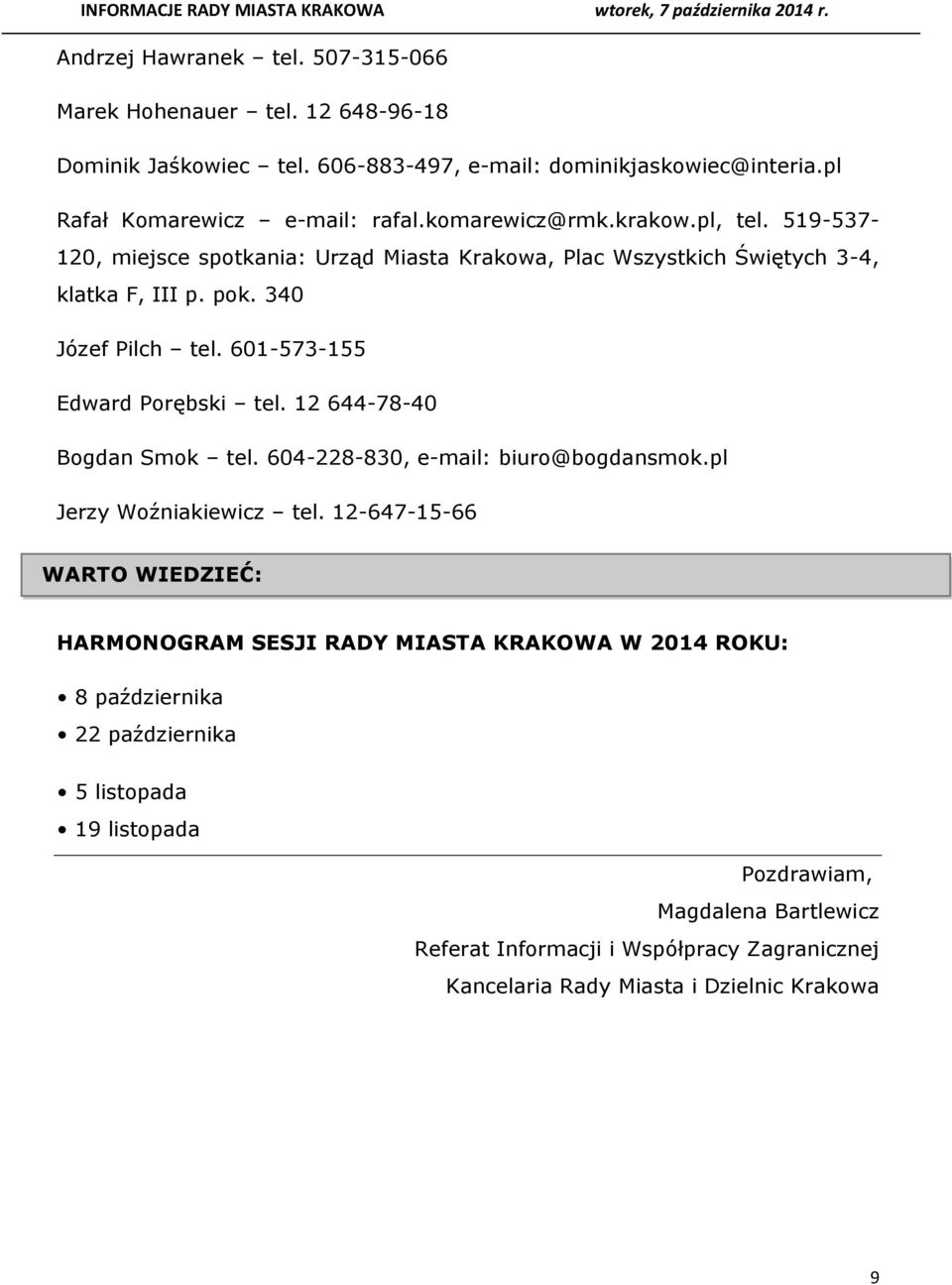 601-573-155 Edward Porębski tel. 12 644-78-40 Bogdan Smok tel. 604-228-830, e-mail: biuro@bogdansmok.pl Jerzy Woźniakiewicz tel.