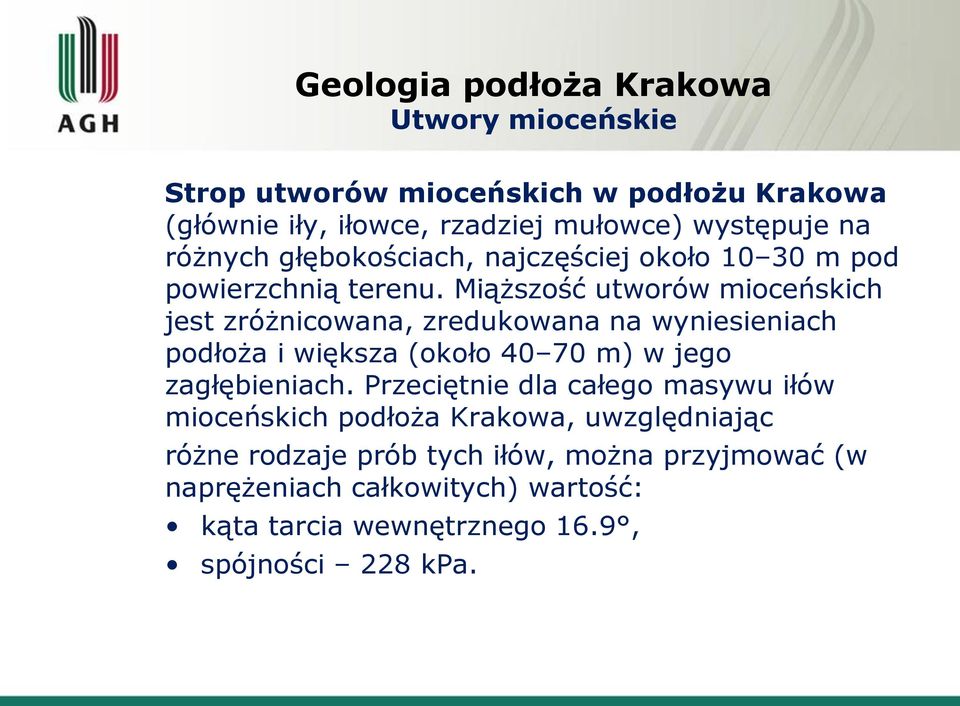 Miąższość utworów mioceńskich jest zróżnicowana, zredukowana na wyniesieniach podłoża i większa (około 40 70 m) w jego zagłębieniach.