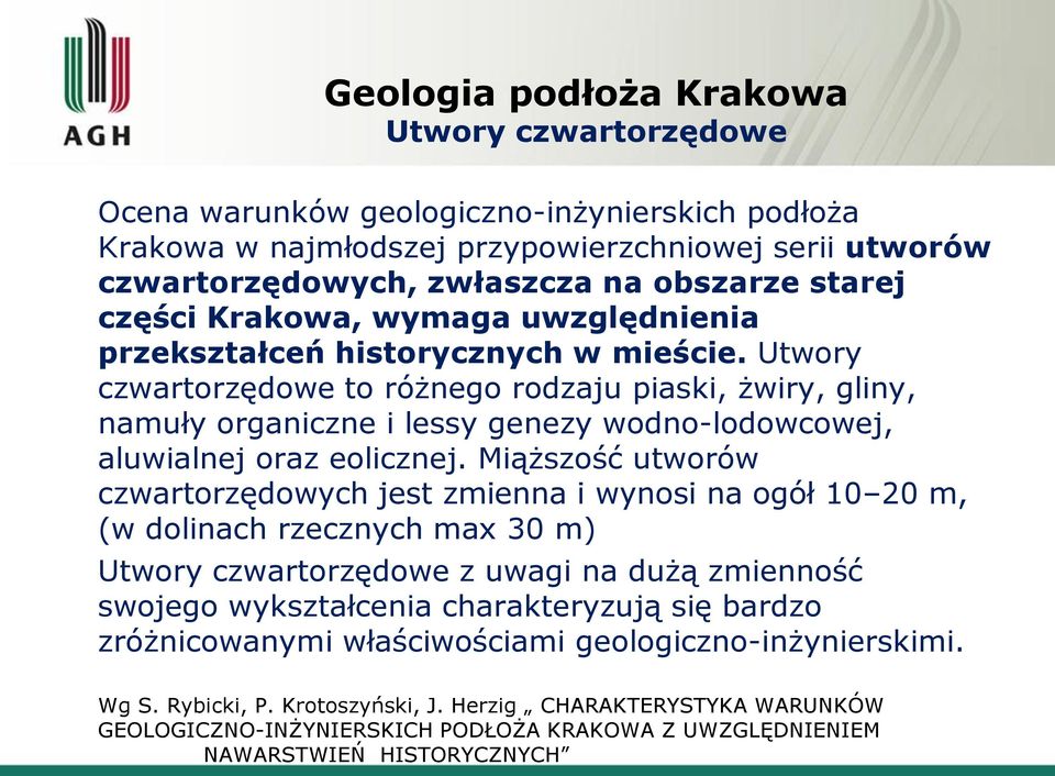 Utwory czwartorzędowe to różnego rodzaju piaski, żwiry, gliny, namuły organiczne i lessy genezy wodno-lodowcowej, aluwialnej oraz eolicznej.