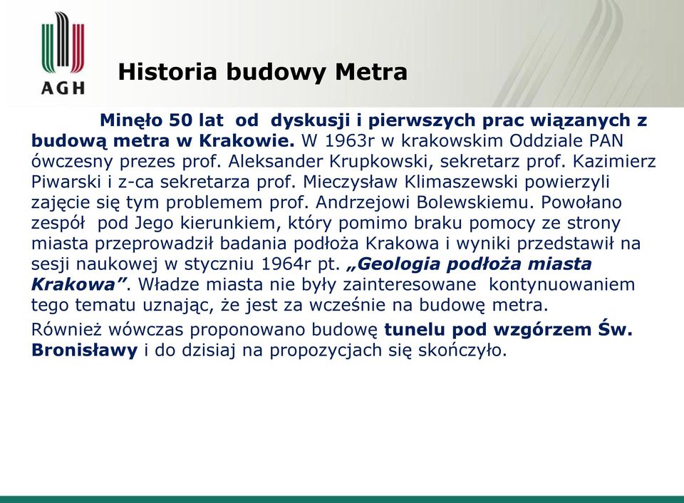 Powołano zespół pod Jego kierunkiem, który pomimo braku pomocy ze strony miasta przeprowadził badania podłoża Krakowa i wyniki przedstawił na sesji naukowej w styczniu 1964r pt.