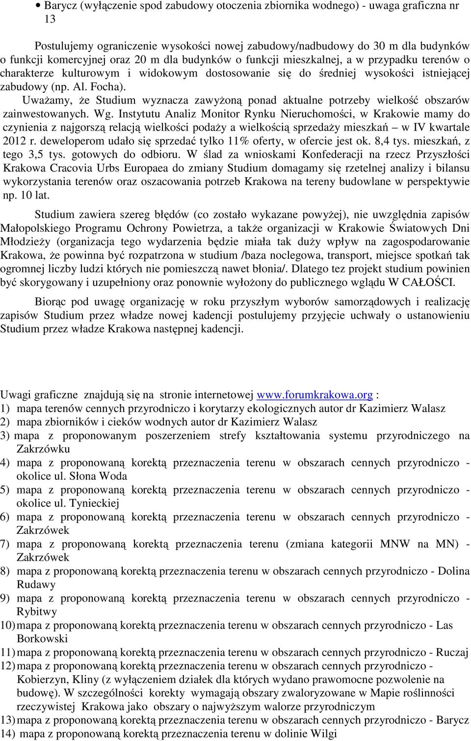 Uważamy, że Studium wyznacza zawyżoną ponad aktualne potrzeby wielkość obszarów zainwestowanych. Wg.