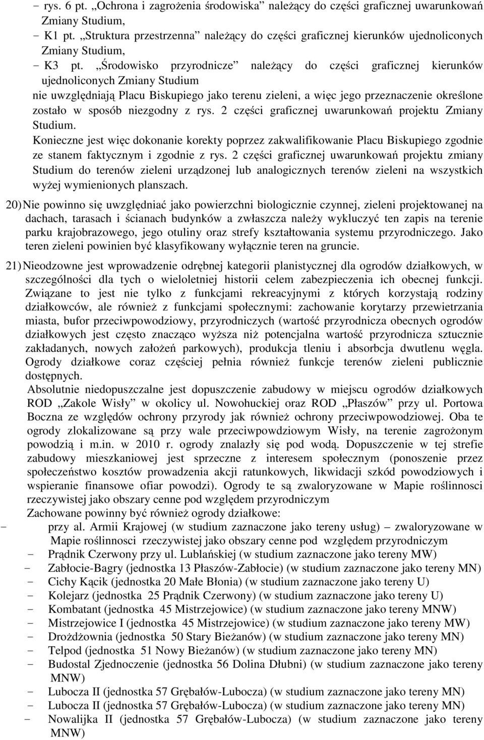 Środowisko przyrodnicze należący do części graficznej kierunków ujednoliconych Zmiany Studium nie uwzględniają Placu Biskupiego jako terenu zieleni, a więc jego przeznaczenie określone zostało w