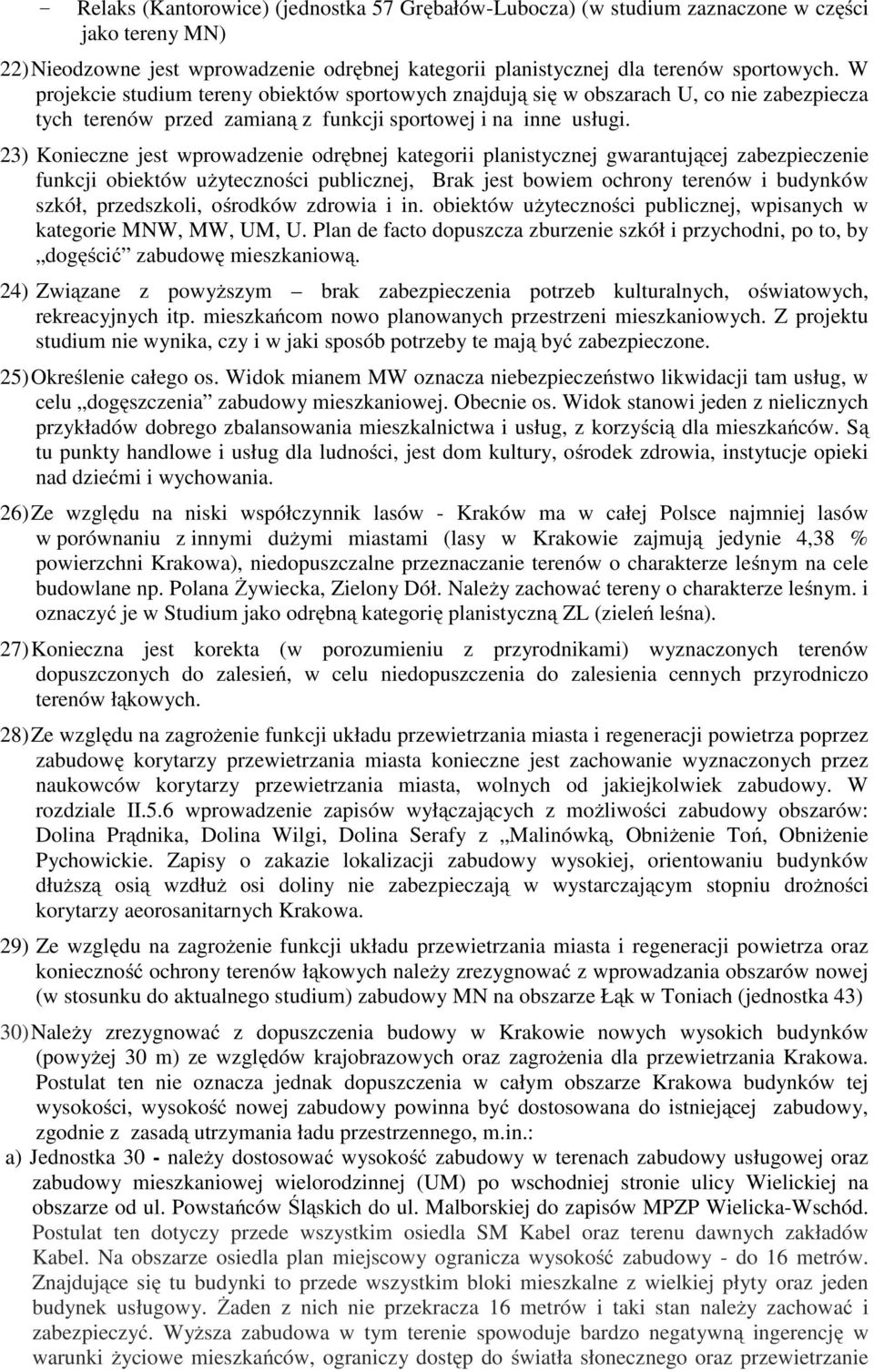 23) Konieczne jest wprowadzenie odrębnej kategorii planistycznej gwarantującej zabezpieczenie funkcji obiektów użyteczności publicznej, Brak jest bowiem ochrony terenów i budynków szkół, przedszkoli,