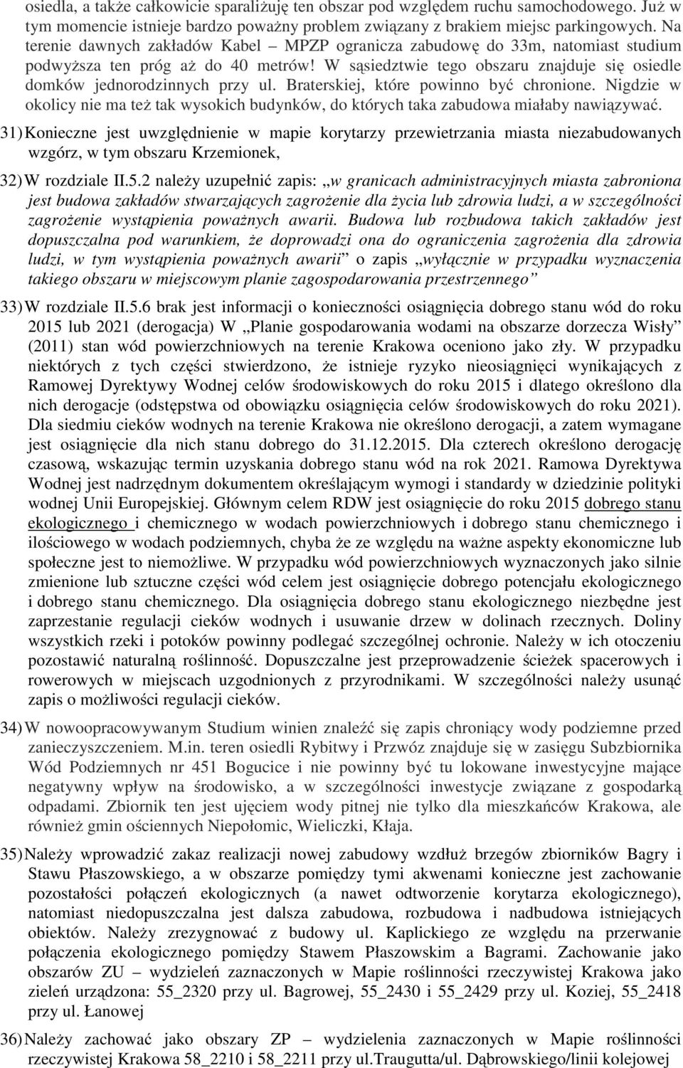 Braterskiej, które powinno być chronione. Nigdzie w okolicy nie ma też tak wysokich budynków, do których taka zabudowa miałaby nawiązywać.