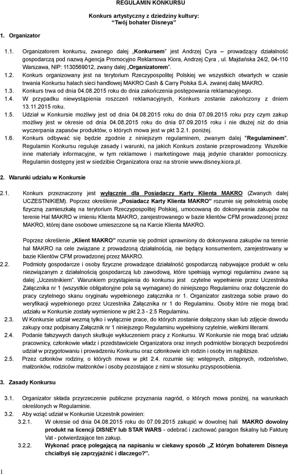 Majdańska 24/2, 04-110 Warszawa, NIP: 1130569012, zwany dalej Organizatorem. 1.2. Konkurs organizowany jest na terytorium Rzeczypospolitej Polskiej we wszystkich otwartych w czasie trwania Konkursu halach sieci handlowej MAKRO Cash & Carry Polska S.