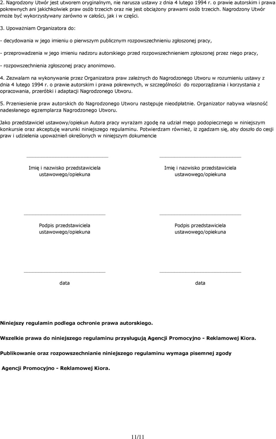 Upoważniam Organizatora do: - decydowania w jego imieniu o pierwszym publicznym rozpowszechnieniu zgłoszonej pracy, - przeprowadzenia w jego imieniu nadzoru autorskiego przed rozpowszechnieniem