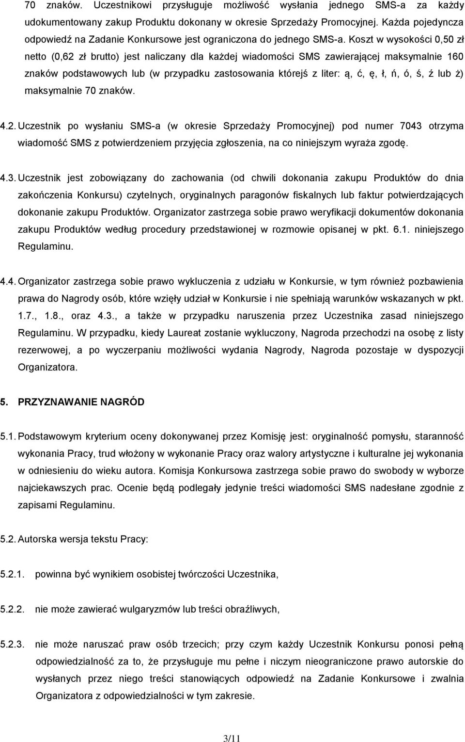 Koszt w wysokości 0,50 zł netto (0,62 zł brutto) jest naliczany dla każdej wiadomości SMS zawierającej maksymalnie 160 znaków podstawowych lub (w przypadku zastosowania którejś z liter: ą, ć, ę, ł,