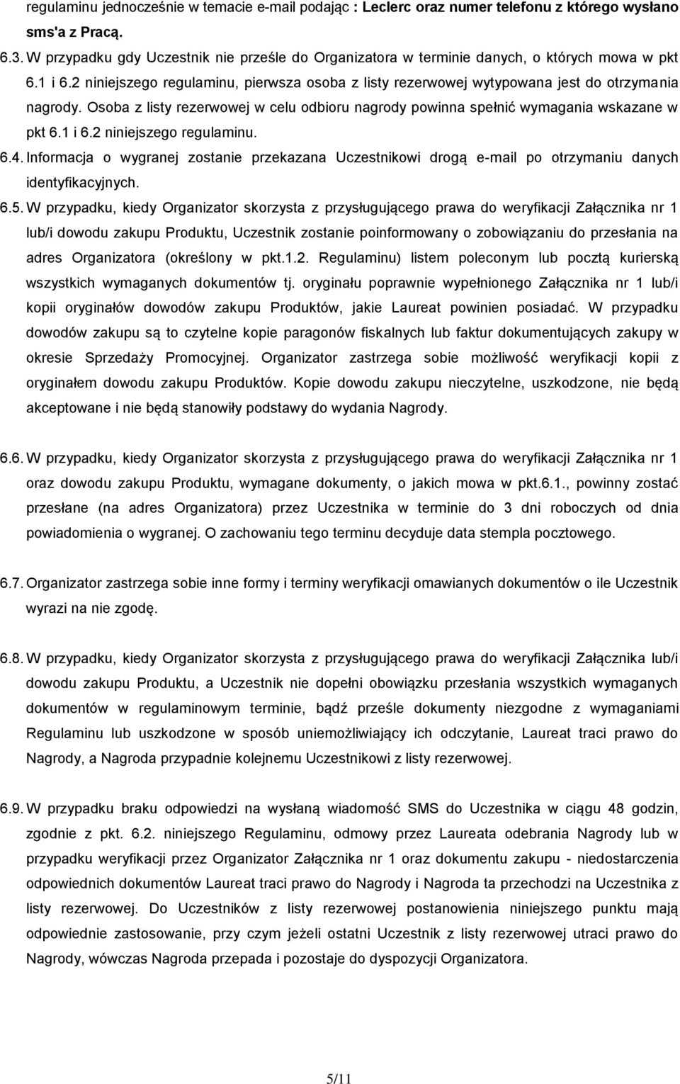 Osoba z listy rezerwowej w celu odbioru nagrody powinna spełnić wymagania wskazane w pkt 6.1 i 6.2 niniejszego regulaminu. 6.4.