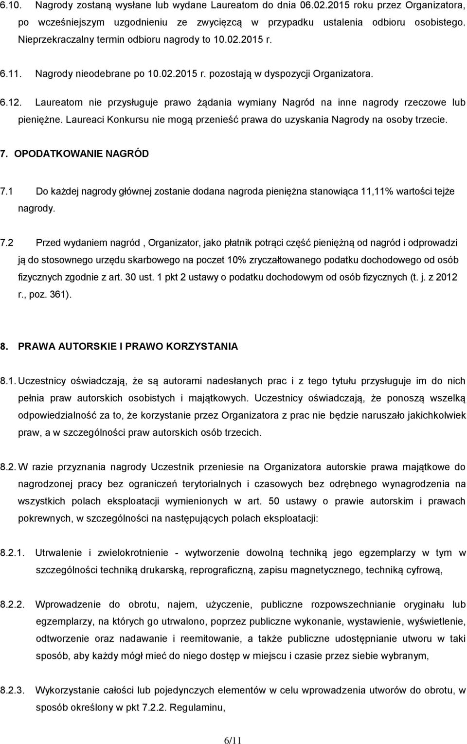 Laureatom nie przysługuje prawo żądania wymiany Nagród na inne nagrody rzeczowe lub pieniężne. Laureaci Konkursu nie mogą przenieść prawa do uzyskania Nagrody na osoby trzecie. 7.