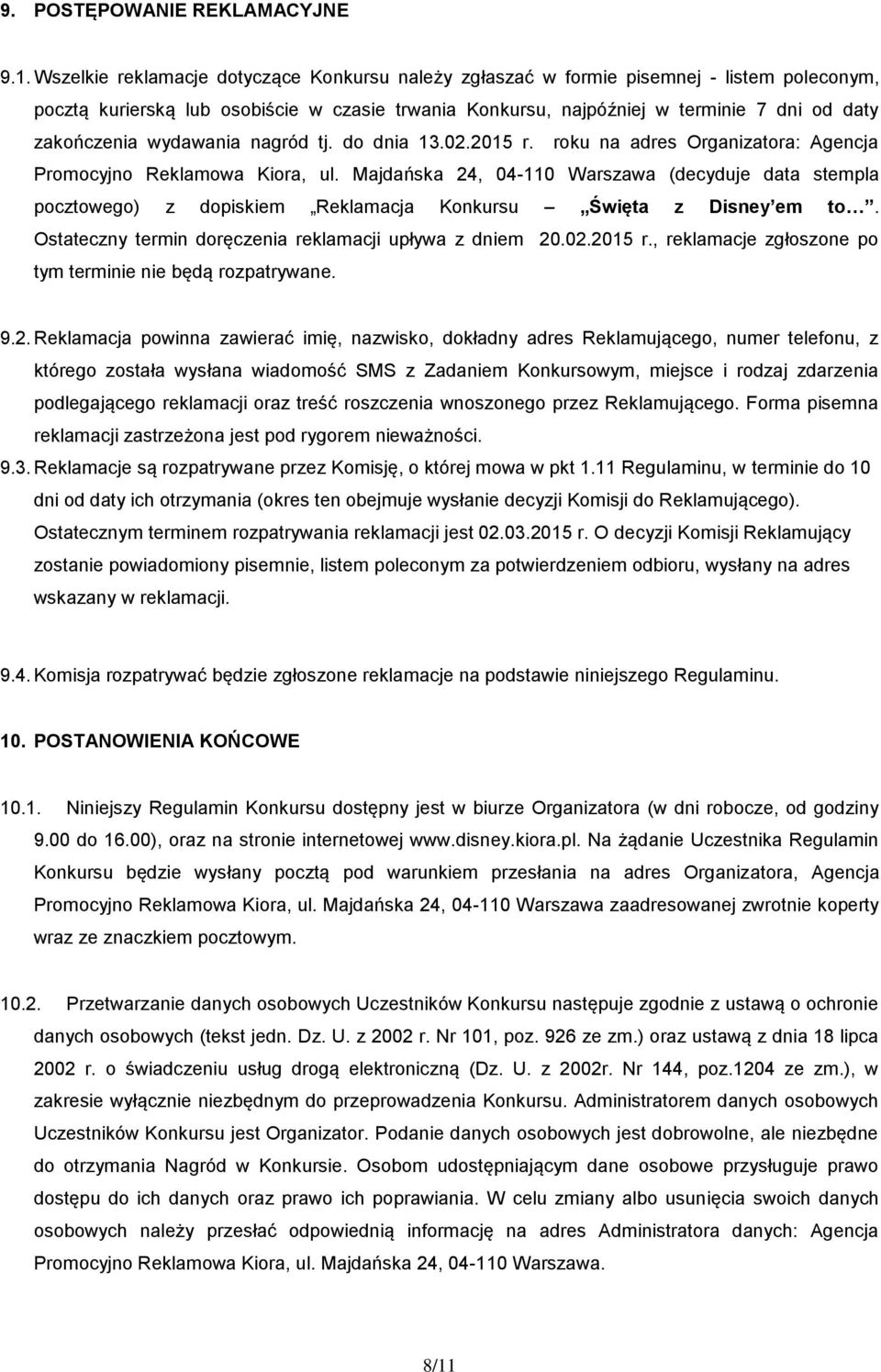 wydawania nagród tj. do dnia 13.02.2015 r. roku na adres Organizatora: Agencja Promocyjno Reklamowa Kiora, ul.