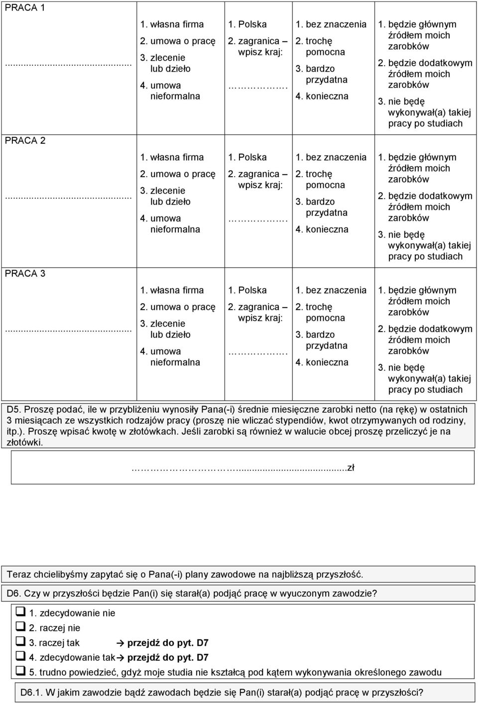 zagranica wpisz kraj:. 1. bez znaczenia 2. trochę pomocna 3. przydatna 4. konieczna 1. będzie głównym 2. będzie dodatkowym 3. nie będę wykonywał(a) takiej pracy po studiach PRACA 3... 1. własna firma 2.