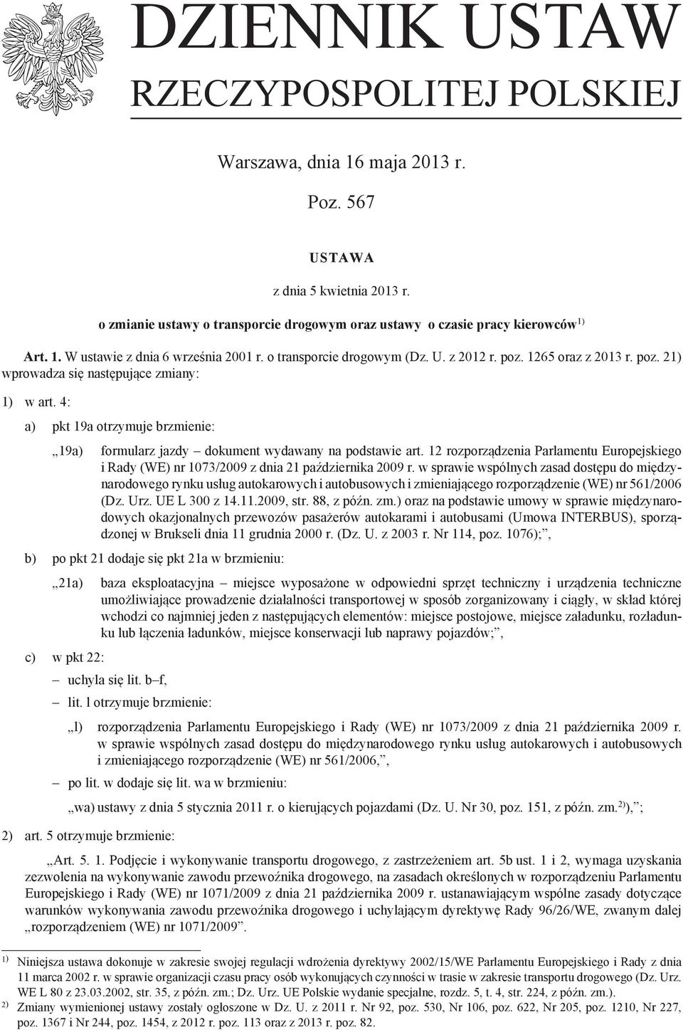 4: a) pkt 19a otrzymuje brzmienie: 19a) formularz jazdy dokument wydawany na podstawie art. 12 rozporządzenia Parlamentu Europejskiego i Rady (WE) nr 1073/2009 z dnia 21 października 2009 r.