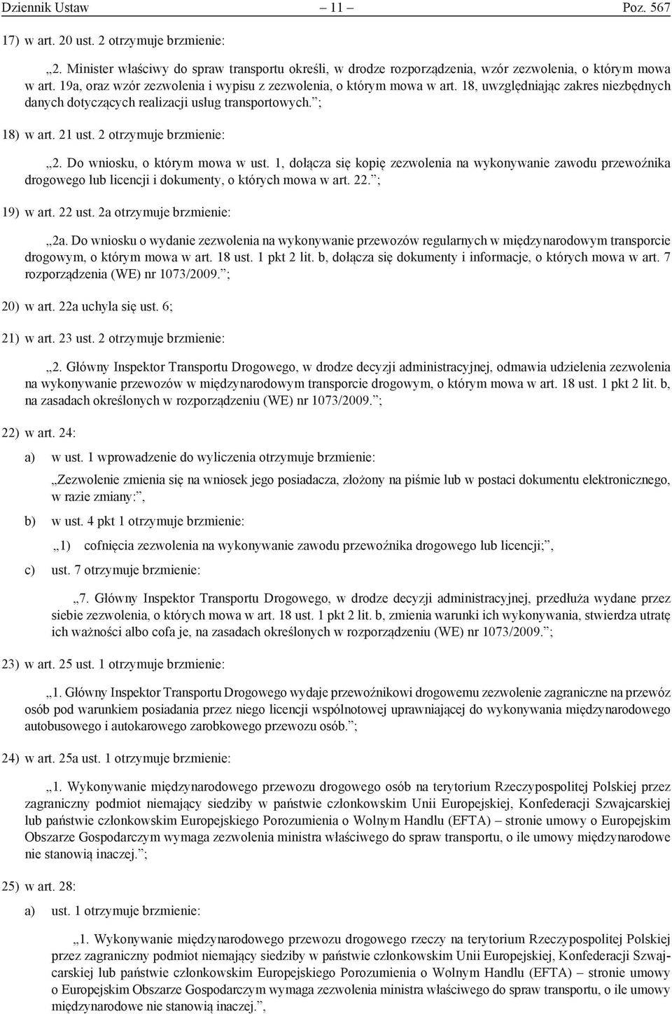 2 otrzymuje brzmienie: 2. Do wniosku, o którym mowa w ust. 1, dołącza się kopię zezwolenia na wykonywanie zawodu przewoźnika drogowego lub licencji i dokumenty, o których mowa w art. 22. ; 19) w art.