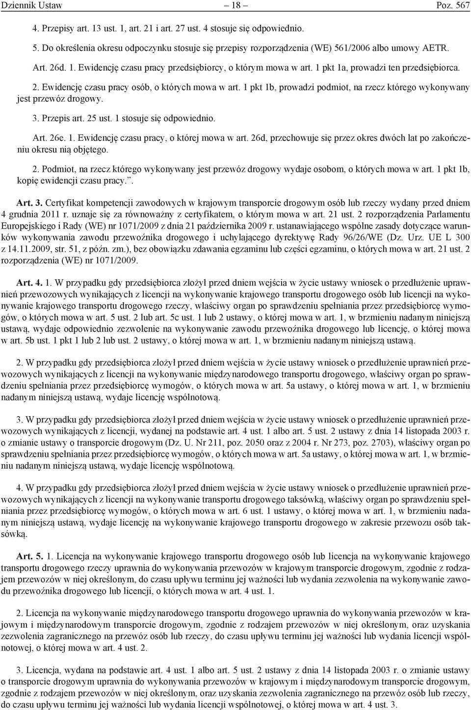 1 pkt 1b, prowadzi podmiot, na rzecz którego wykonywany jest przewóz drogowy. 3. Przepis art. 25 ust. 1 stosuje się odpowiednio. Art. 26e. 1. Ewidencję czasu pracy, o której mowa w art.