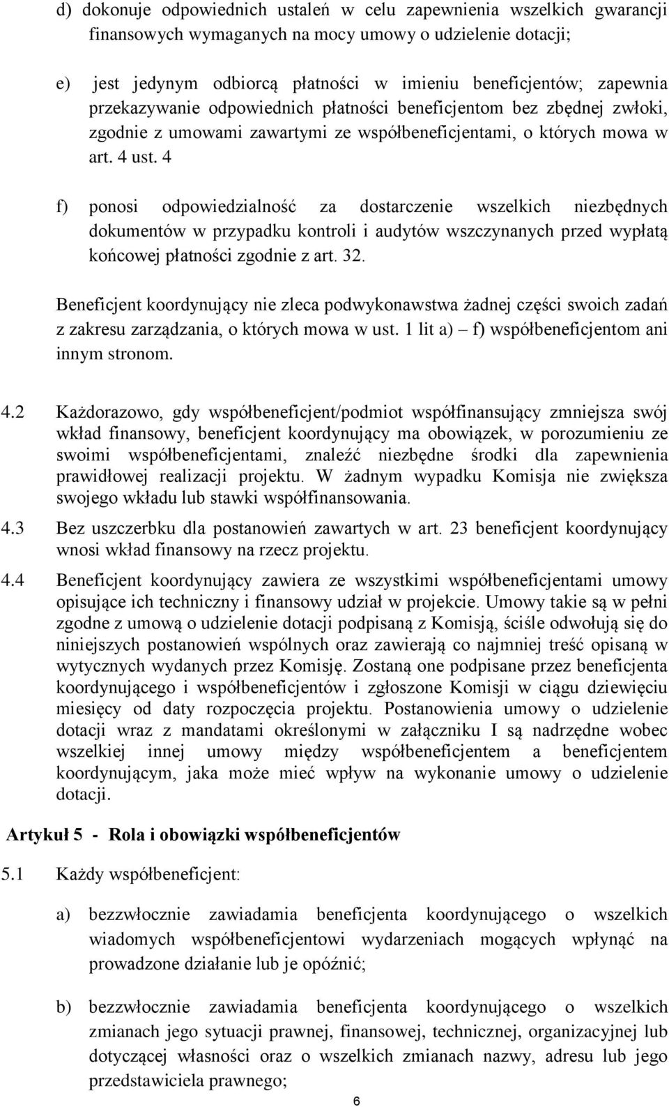 4 f) ponosi odpowiedzialność za dostarczenie wszelkich niezbędnych dokumentów w przypadku kontroli i audytów wszczynanych przed wypłatą końcowej płatności zgodnie z art. 32.