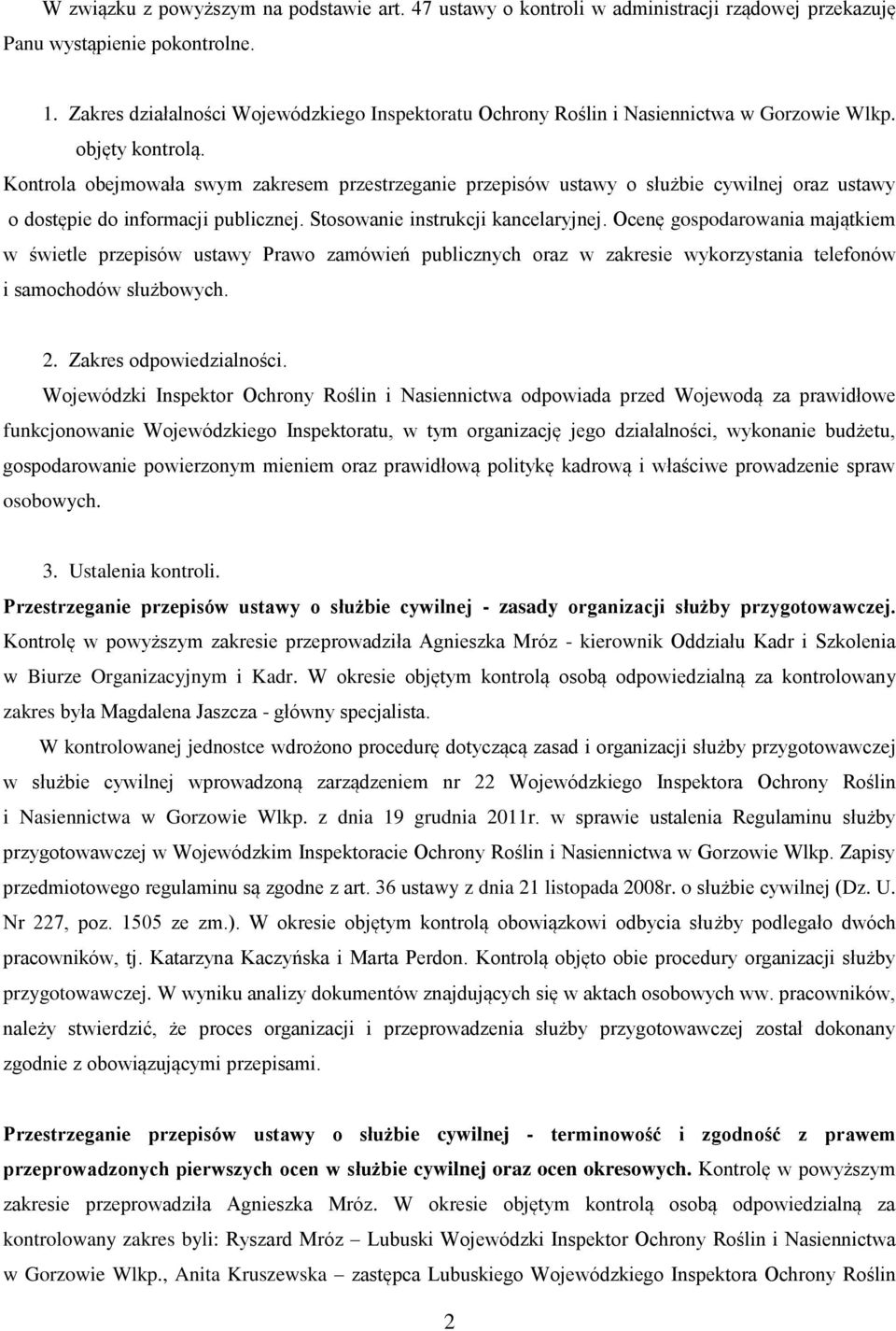 Kontrola obejmowała swym zakresem przestrzeganie przepisów ustawy o służbie cywilnej oraz ustawy o dostępie do informacji publicznej. Stosowanie instrukcji kancelaryjnej.