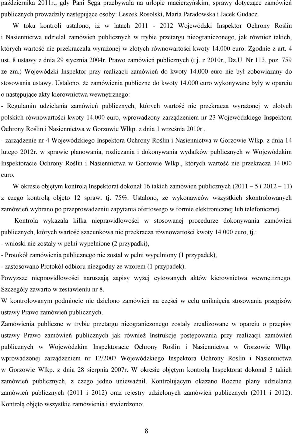wartość nie przekraczała wyrażonej w złotych równowartości kwoty 14.000 euro. Zgodnie z art. 4 ust. 8 ustawy z dnia 29 stycznia 2004r. Prawo zamówień publicznych (t.j. z 2010r., Dz.U. Nr 113, poz.