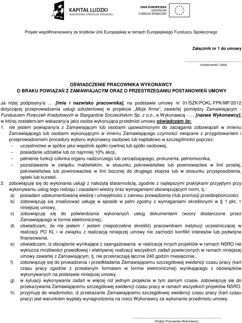 01/SZK/POKL-FPK/MF/2012 dotyczącej przeprowadzenia usługi szkoleniowej w projekcie Moja firma, zawartej pomiędzy Zamawiającym - Funduszem Poręczeń Kredytowych w Stargardzie Szczecińskim Sp. z o.o., a Wykonawcą - [nazwa Wykonawcy], w której zostałem/am wskazany/a jako osoba wykonująca przedmiot umowy oświadczam że: 1.