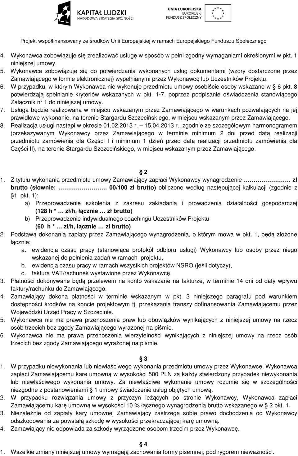 W przypadku, w którym Wykonawca nie wykonuje przedmiotu umowy osobiście osoby wskazane w 6 pkt. 8 potwierdzają spełnianie kryteriów wskazanych w pkt.