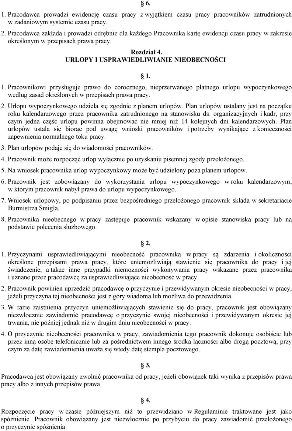 Pracownikowi przysługuje prawo do corocznego, nieprzerwanego płatnego urlopu wypoczynkowego według zasad określonych w przepisach prawa pracy. 2.