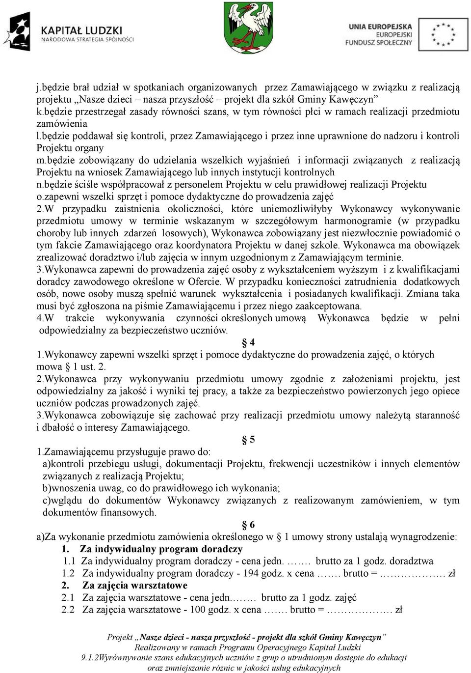 będzie poddawał się kontroli, przez Zamawiającego i przez inne uprawnione do nadzoru i kontroli Projektu organy m.