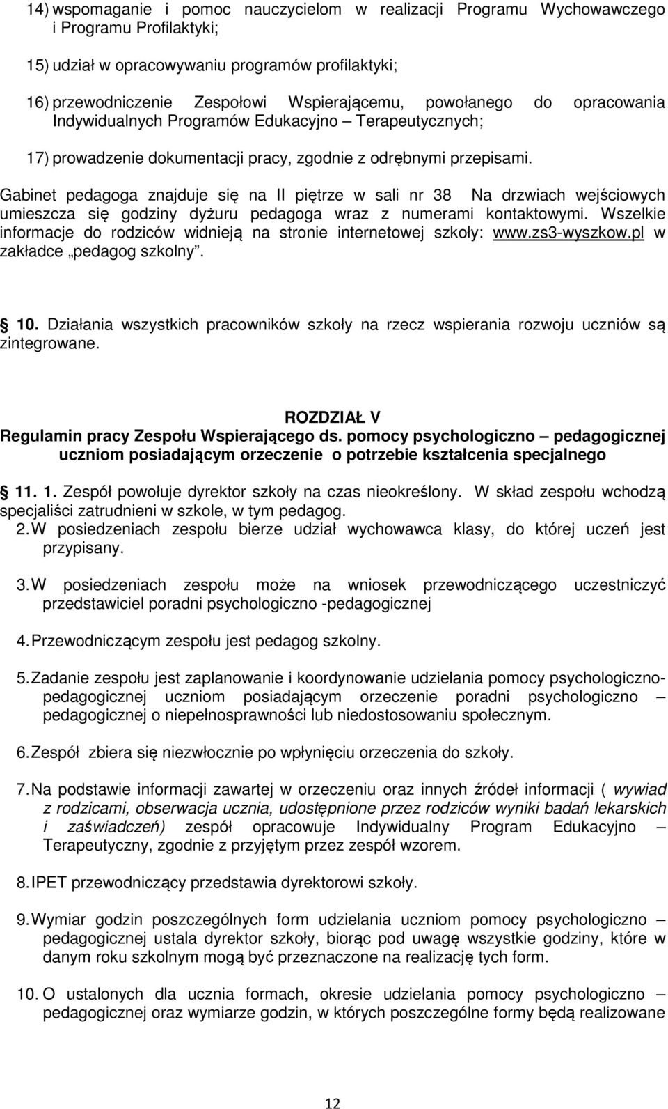 Gabinet pedagoga znajduje się na II piętrze w sali nr 38 Na drzwiach wejściowych umieszcza się godziny dyżuru pedagoga wraz z numerami kontaktowymi.