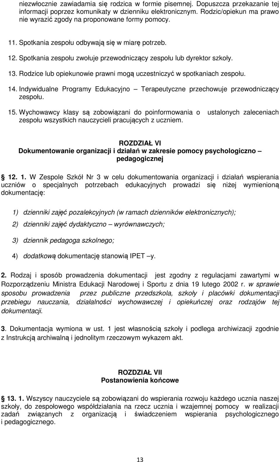 Rodzice lub opiekunowie prawni mogą uczestniczyć w spotkaniach zespołu. 14. Indywidualne Programy Edukacyjno Terapeutyczne przechowuje przewodniczący zespołu. 15.
