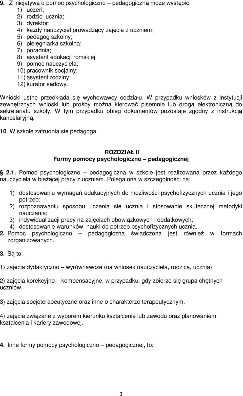 W przypadku wniosków z instytucji zewnętrznych wnioski lub prośby można kierować pisemnie lub drogą elektroniczną do sekretariatu szkoły.