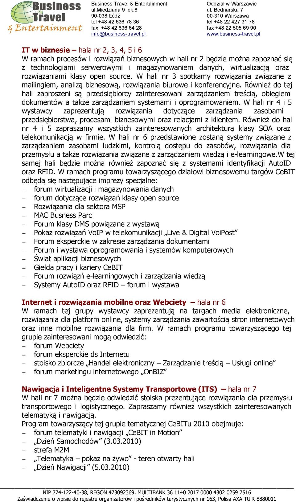 Również do tej hali zaproszeni są przedsiębiorcy zainteresowani zarządzaniem treścią, obiegiem dokumentów a także zarządzaniem systemami i oprogramowaniem.
