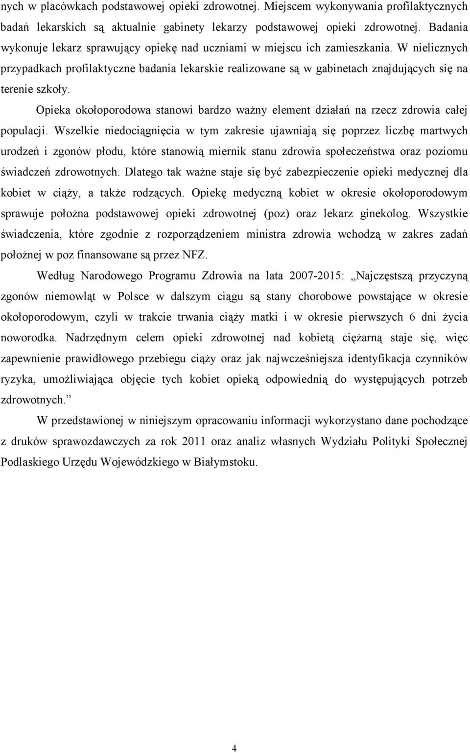 W nielicznych przypadkach profilaktyczne badania lekarskie realizowane są w gabinetach znajdujących się na terenie szkoły.