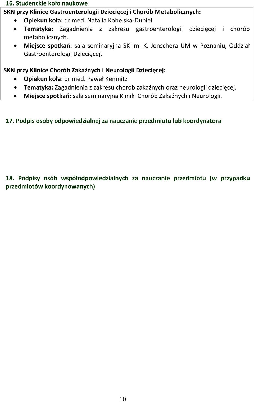 SKN przy Klinice Chorób Zakaźnych i Neurologii Dziecięcej: Opiekun koła: dr med. Paweł Kemnitz Tematyka: Zagadnienia z zakresu chorób zakaźnych oraz neurologii dziecięcej.