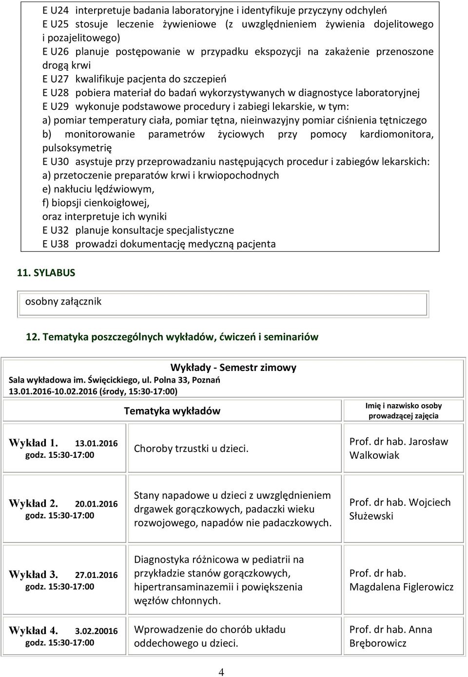 podstawowe procedury i zabiegi lekarskie, w tym: a) pomiar temperatury ciała, pomiar tętna, nieinwazyjny pomiar ciśnienia tętniczego b) monitorowanie parametrów życiowych przy pomocy kardiomonitora,