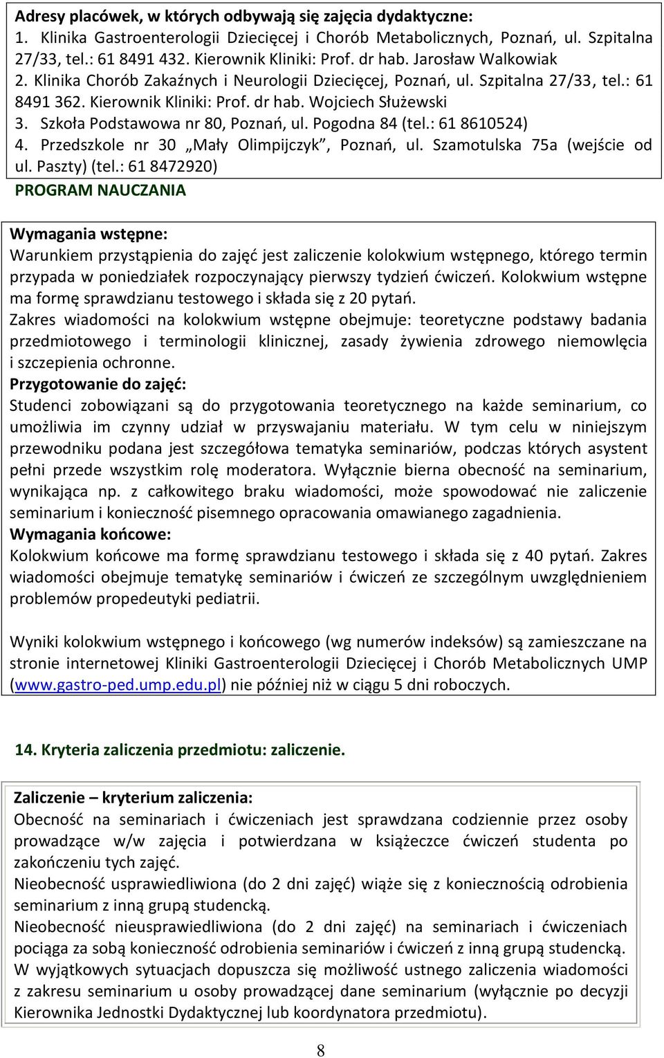 Szkoła Podstawowa nr 80, Poznań, ul. Pogodna 84 (tel.: 61 8610524) 4. Przedszkole nr 30 Mały Olimpijczyk, Poznań, ul. Szamotulska 75a (wejście od ul. Paszty) (tel.