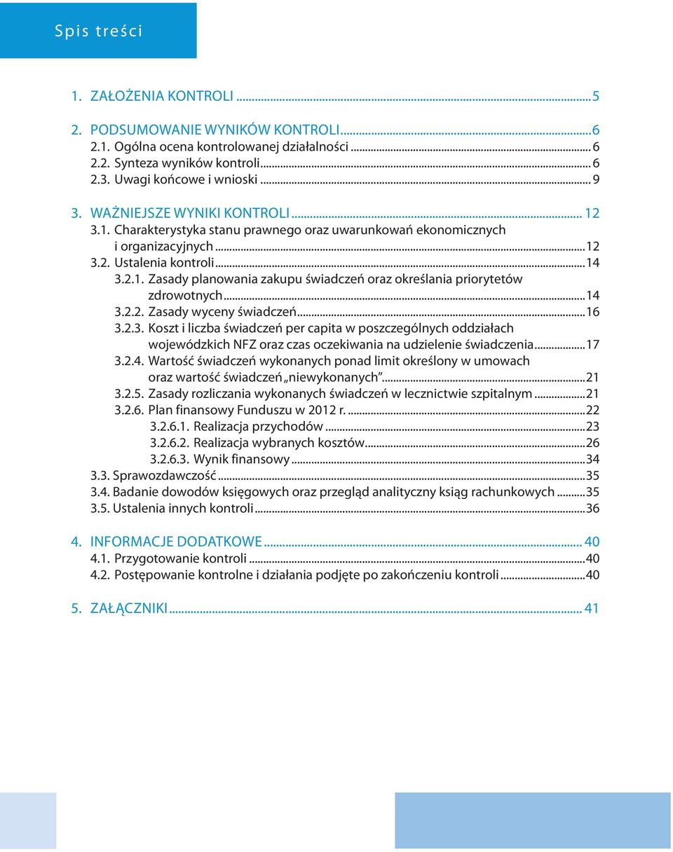 ..14 3.2.2. Zasady wyceny świadczeń...16 3.2.3. Koszt i liczba świadczeń per capita w poszczególnych oddziałach wojewódzkich NFZ oraz czas oczekiwania na udzielenie świadczenia...17 3.2.4. Wartość świadczeń wykonanych ponad limit określony w umowach oraz wartość świadczeń niewykonanych.