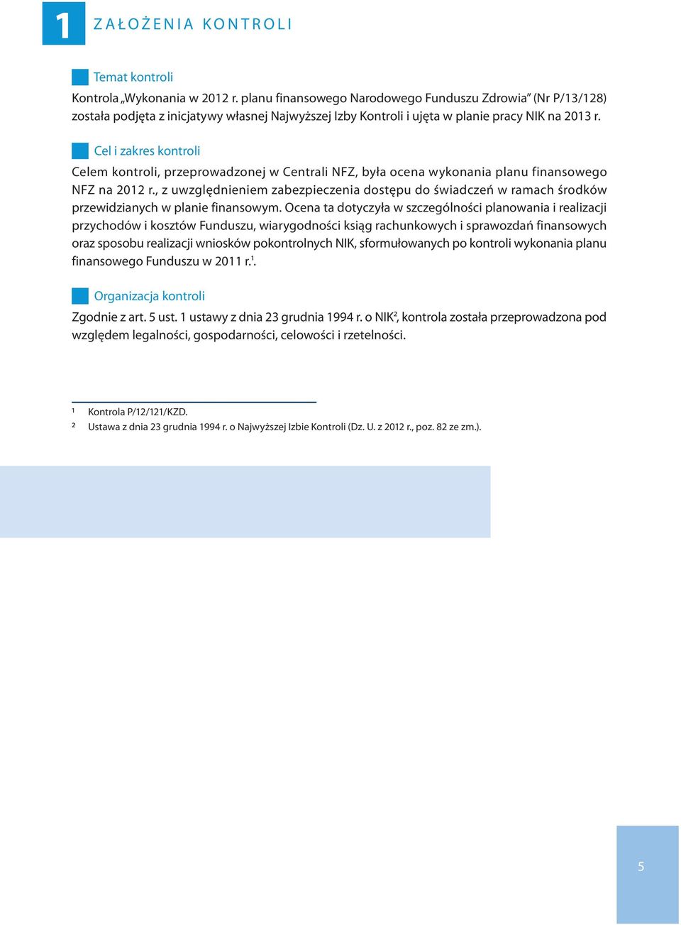 Cel i zakres kontroli Celem kontroli, przeprowadzonej w Centrali nfz, była ocena wykonania planu finansowego nfz na 2012 r.