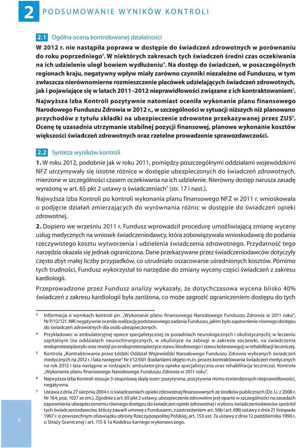 Na dostęp do świadczeń, w poszczególnych regionach kraju, negatywny wpływ miały zarówno czynniki niezależne od Funduszu, w tym zwłaszcza nierównomierne rozmieszczenie placówek udzielających świadczeń