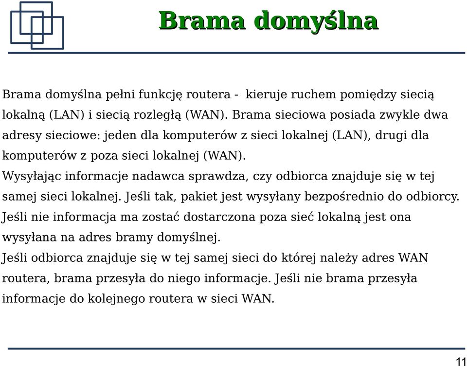 Wysyłając informacje nadawca sprawdza, czy odbiorca znajduje się w tej samej sieci lokalnej. Jeśli tak, pakiet jest wysyłany bezpośrednio do odbiorcy.