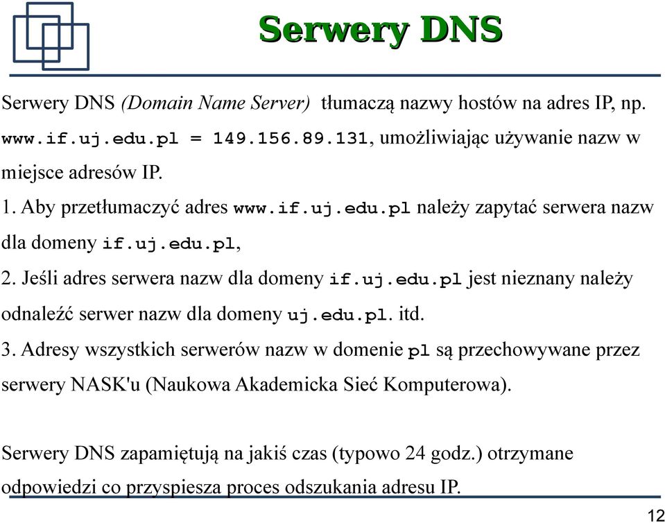 Jeśli adres serwera nazw dla domeny if.uj.edu.pl jest nieznany należy odnaleźć serwer nazw dla domeny uj.edu.pl. itd. 3.