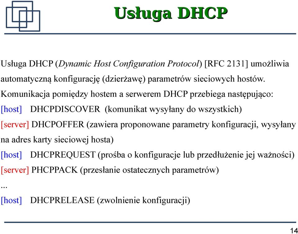 Komunikacja pomiędzy hostem a serwerem DHCP przebiega następująco: [host] DHCPDISCOVER (komunikat wysyłany do wszystkich) [server]