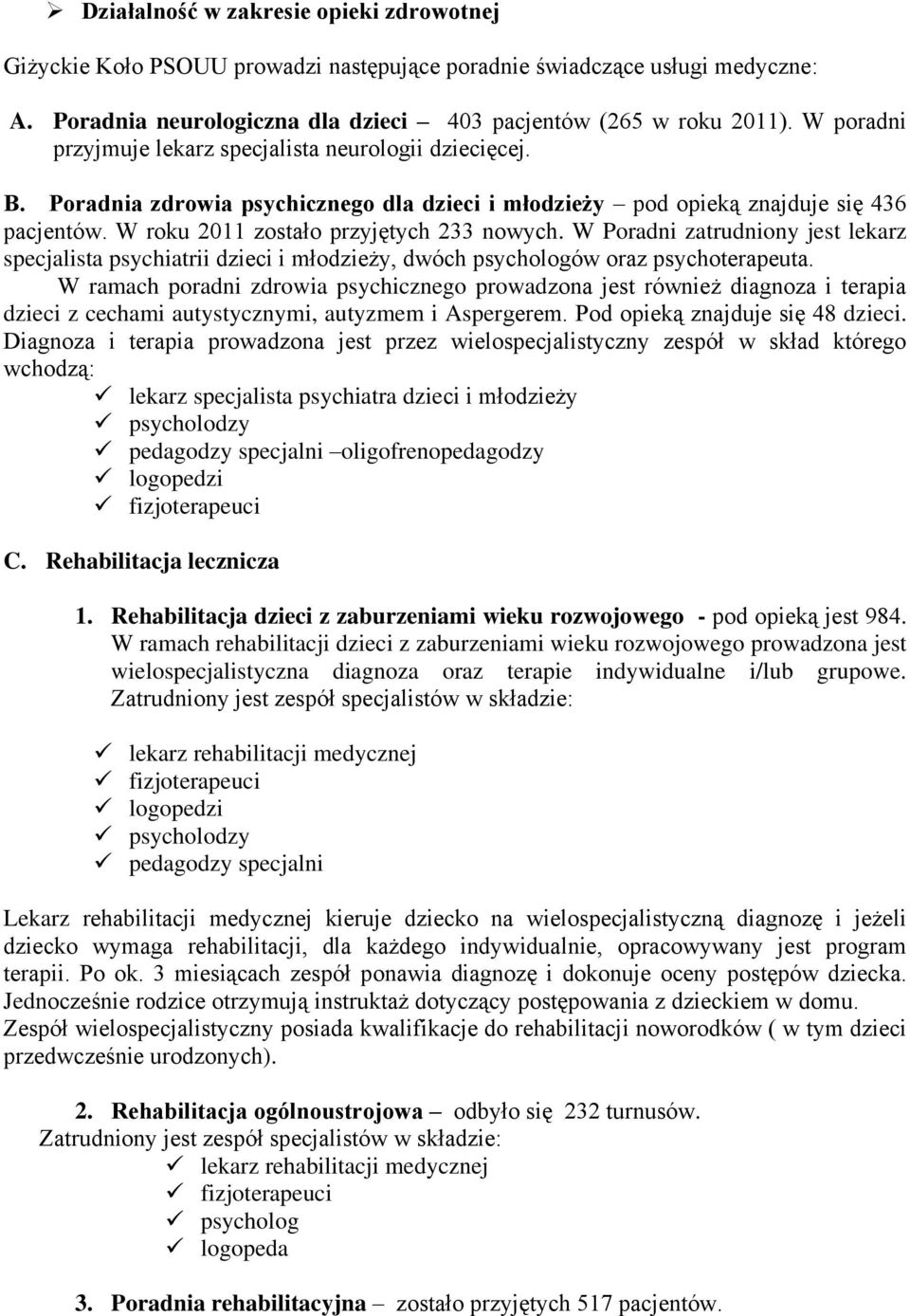 W Poradni zatrudniony jest lekarz specjalista psychiatrii dzieci i młodzieży, dwóch psychologów oraz psychoterapeuta.