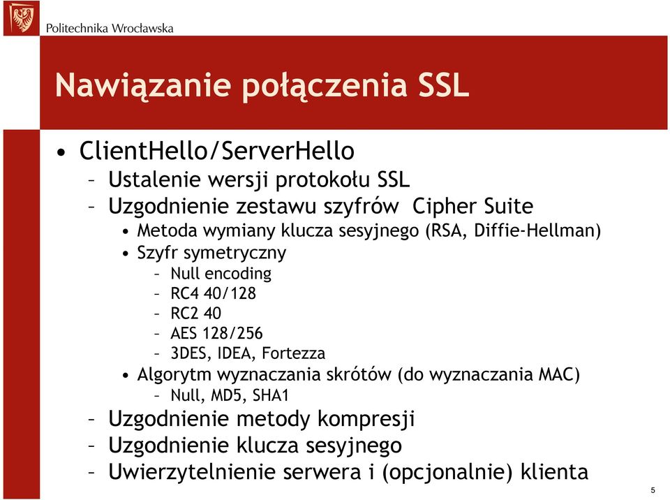 40/128 RC2 40 AES 128/256 3DES, IDEA, Fortezza Algorytm wyznaczania skrótów (do wyznaczania MAC) Null, MD5,