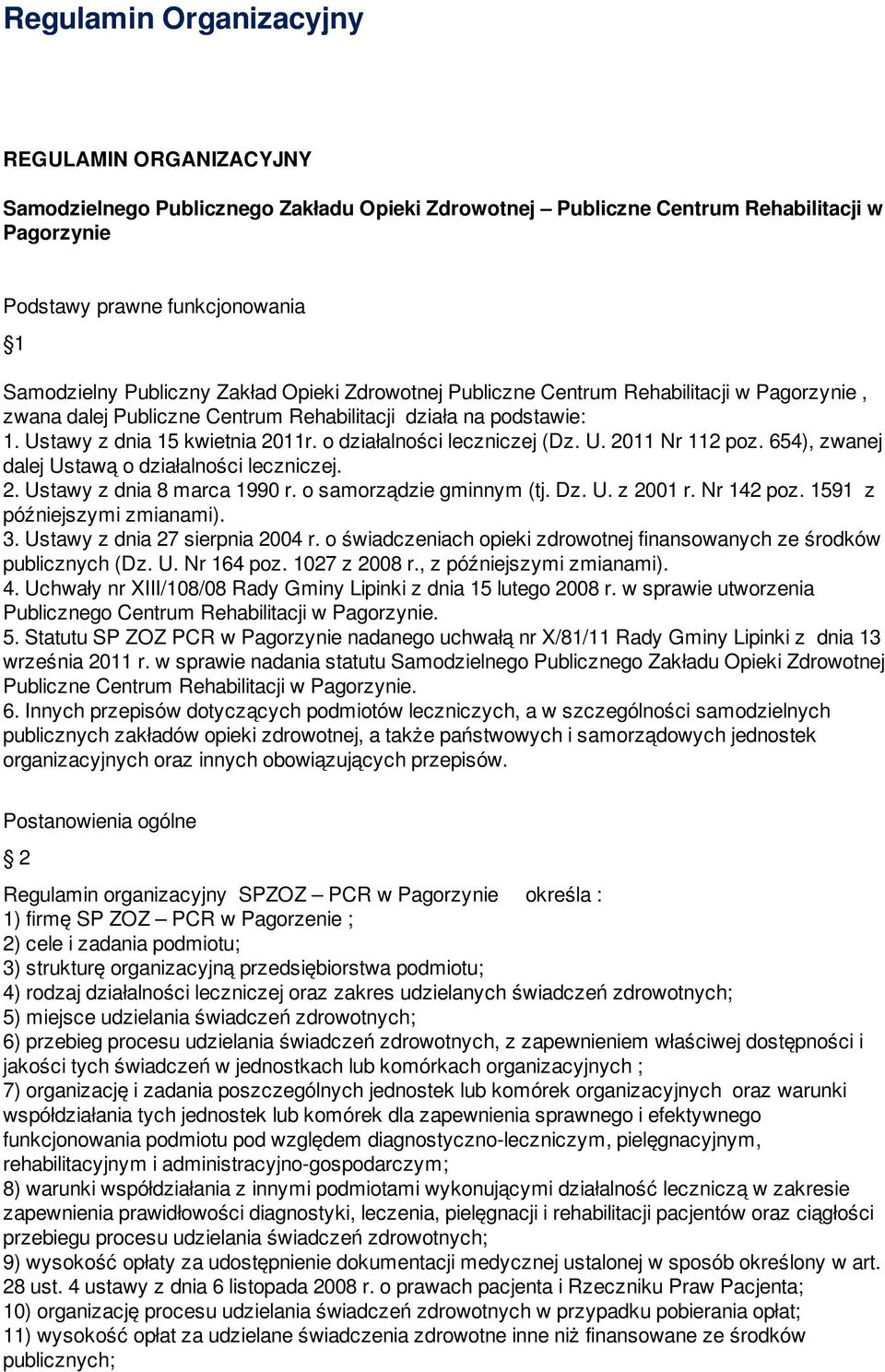 o działalności leczniczej (Dz. U. 2011 Nr 112 poz. 654), zwanej dalej Ustawą o działalności leczniczej. 2. Ustawy z dnia 8 marca 1990 r. o samorządzie gminnym (tj. Dz. U. z 2001 r. Nr 142 poz.