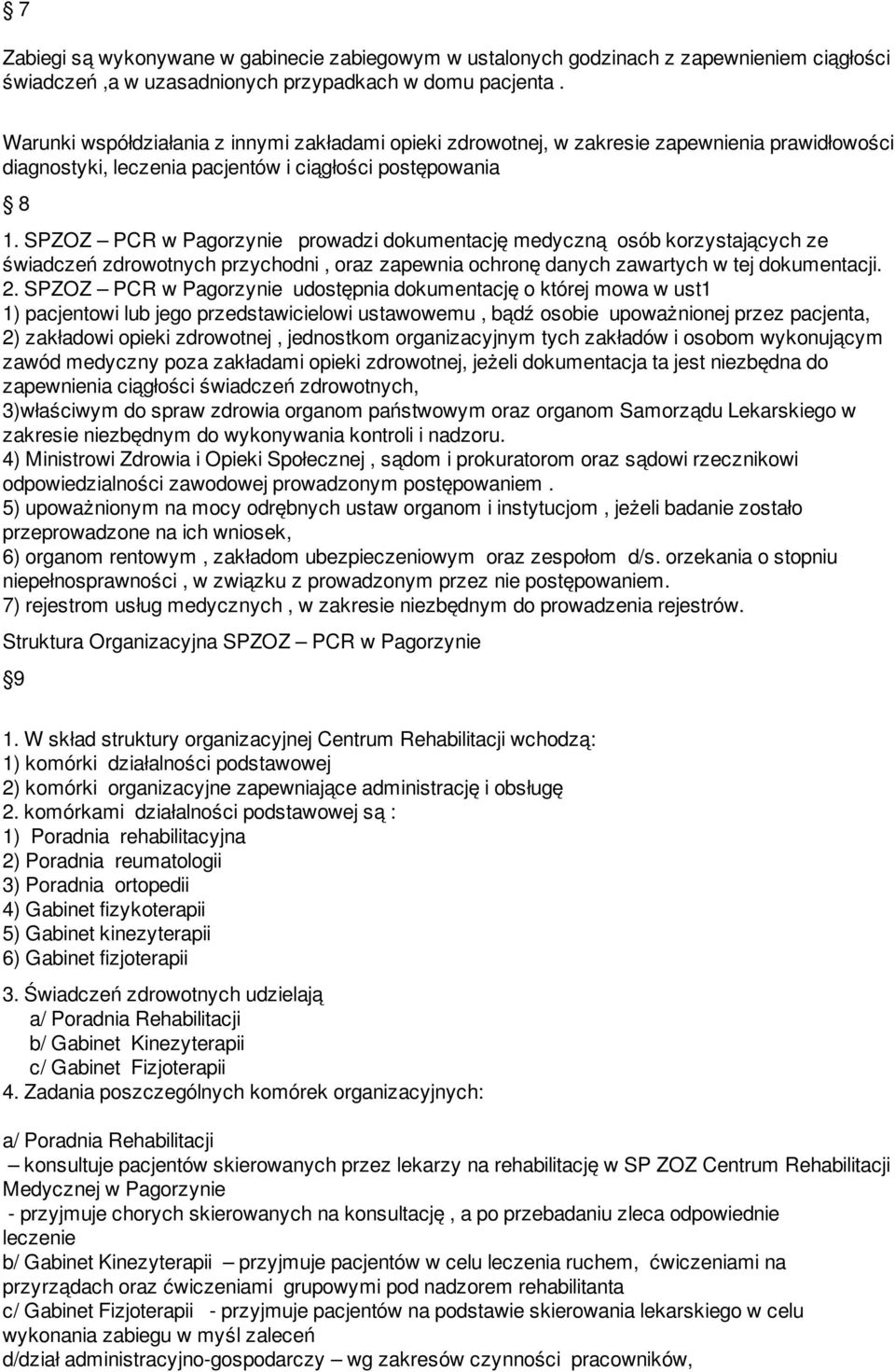 SPZOZ PCR w Pagorzynie prowadzi dokumentację medyczną osób korzystających ze świadczeń zdrowotnych przychodni, oraz zapewnia ochronę danych zawartych w tej dokumentacji. 2.