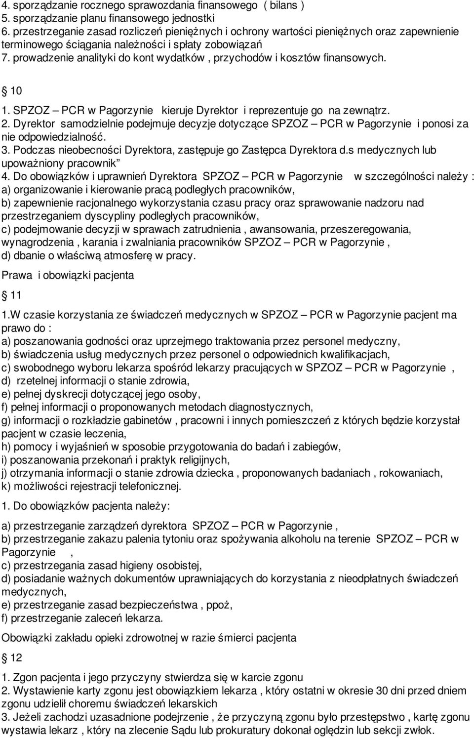 prowadzenie analityki do kont wydatków, przychodów i kosztów finansowych. 10 1. SPZOZ PCR w Pagorzynie kieruje Dyrektor i reprezentuje go na zewnątrz. 2.