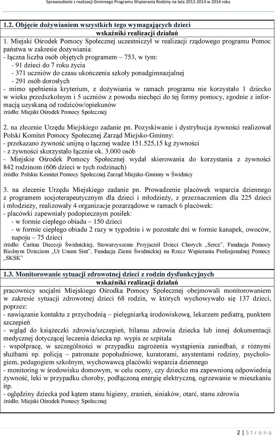 371 uczniów do czasu ukończenia szkoły ponadgimnazjalnej - 291 osób dorosłych - mimo spełnienia kryterium, z dożywiania w ramach programu nie korzystało 1 dziecko w wieku przedszkolnym i 5 uczniów z
