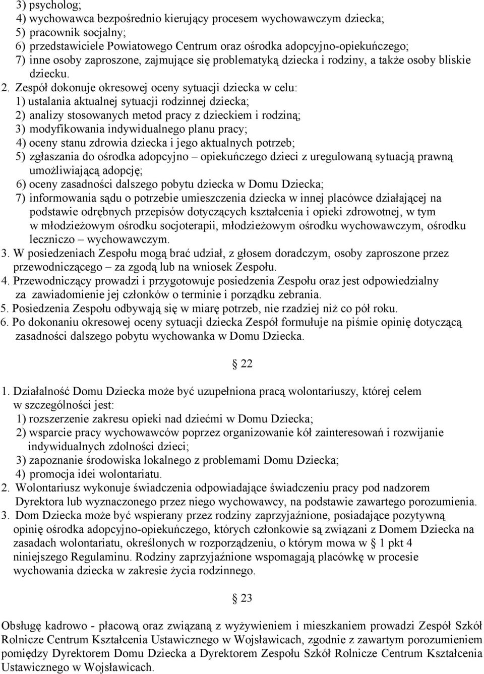 Zespół dokonuje okresowej oceny sytuacji dziecka w celu: 1) ustalania aktualnej sytuacji rodzinnej dziecka; 2) analizy stosowanych metod pracy z dzieckiem i rodziną; 3) modyfikowania indywidualnego
