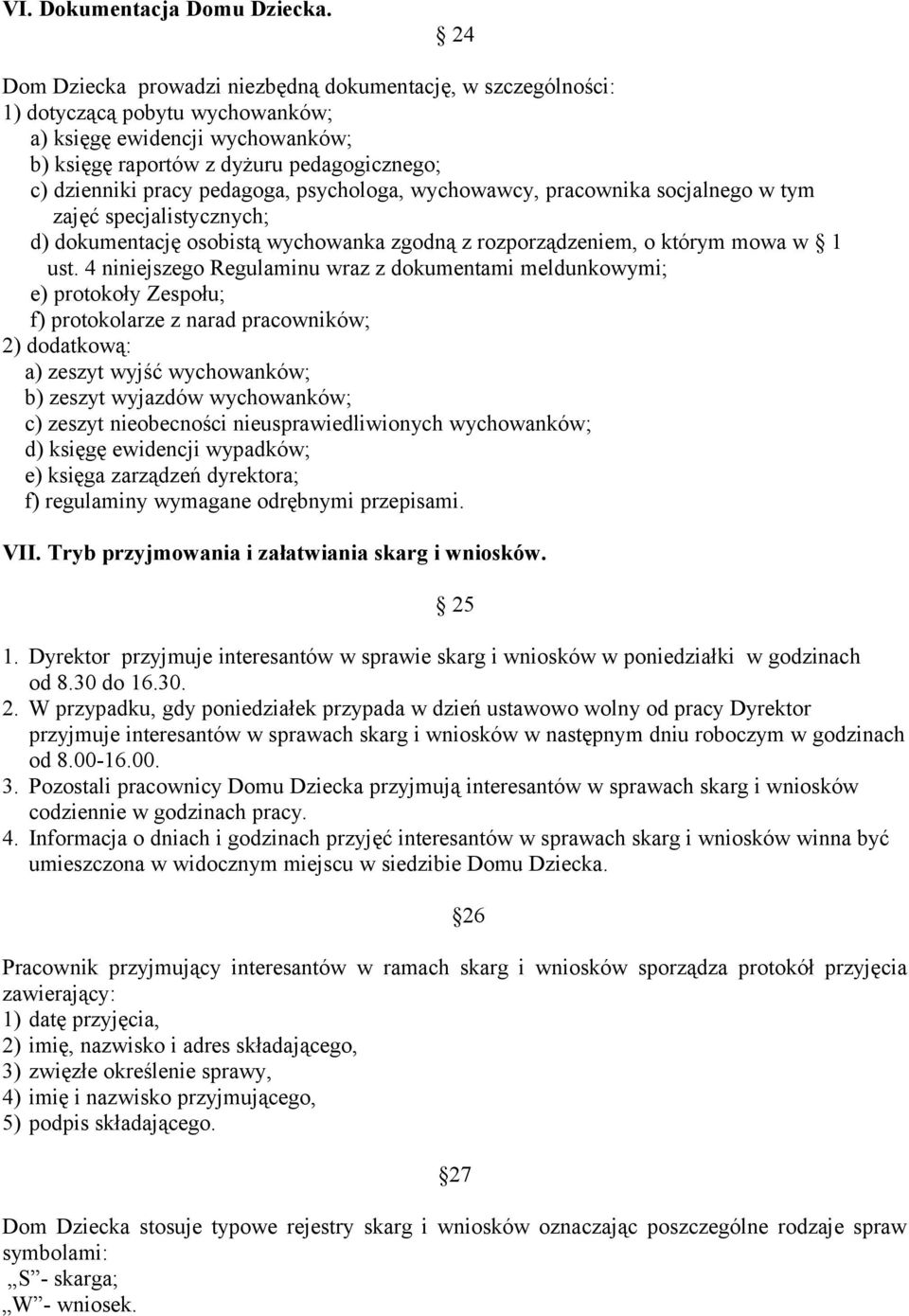 pedagoga, psychologa, wychowawcy, pracownika socjalnego w tym zajęć specjalistycznych; d) dokumentację osobistą wychowanka zgodną z rozporządzeniem, o którym mowa w 1 ust.